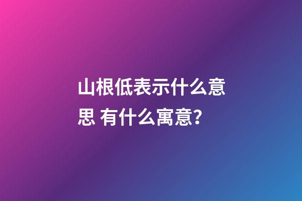 山根低表示什么意思 有什么寓意？
